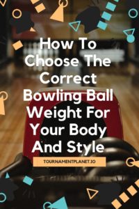 How To Choose The Correct Bowling Ball Weight For Your Body And Style